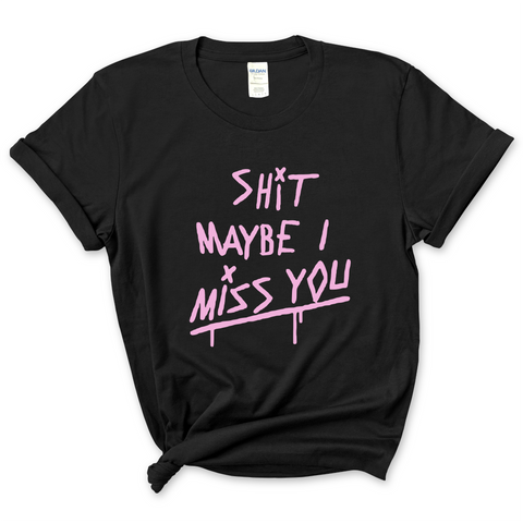 Shit Maybe I Miss You T-Shirt