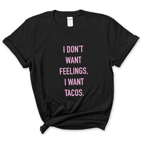 I Don't Want Feelings, I Want Tacos T-Shirt