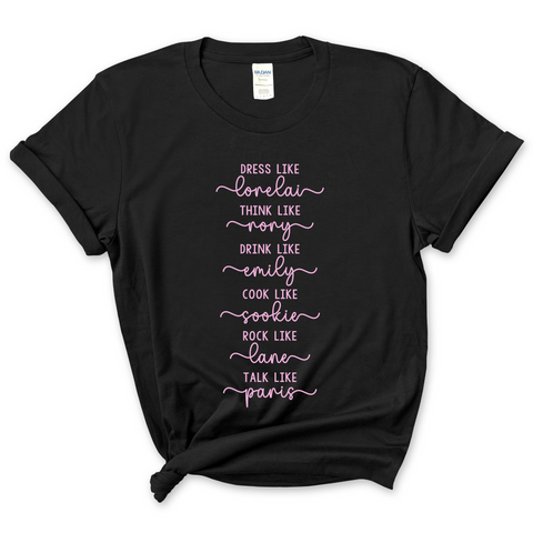 Dress like Lorelai, Think Like Rory, Drink Like Emily, Cook Like Sookie, Rock Like Lane, Talk Like Paris  T-Shirt