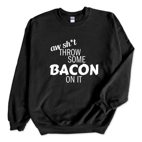 Aw Sh*t, Throw Some Bacon On It Crewneck Sweatshirt