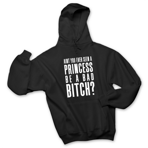 Ain't You Ever Seen a Princess be a Bad Bitch? Hoodie