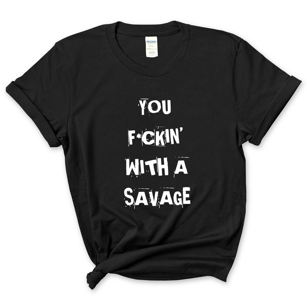 You F*ckin' With a Savage T-Shirt