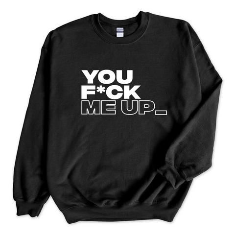 You F*ck Me Up_ Crewneck Sweatshirt