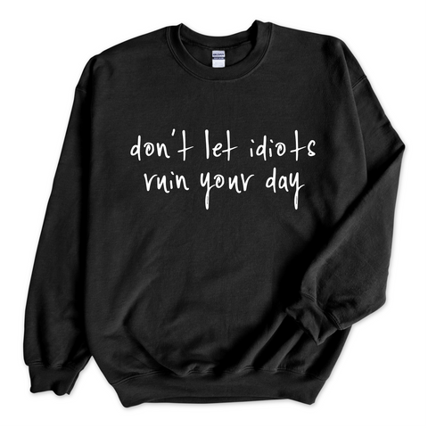 Don't Let Idiots Ruin Your Day Crewneck Sweatshirt