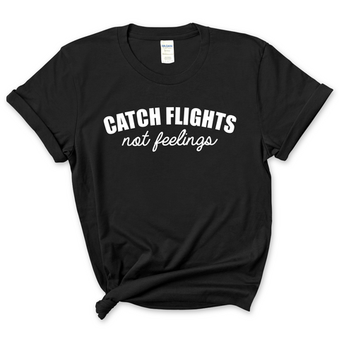 Catch Flights, Not Feelings T-Shirt