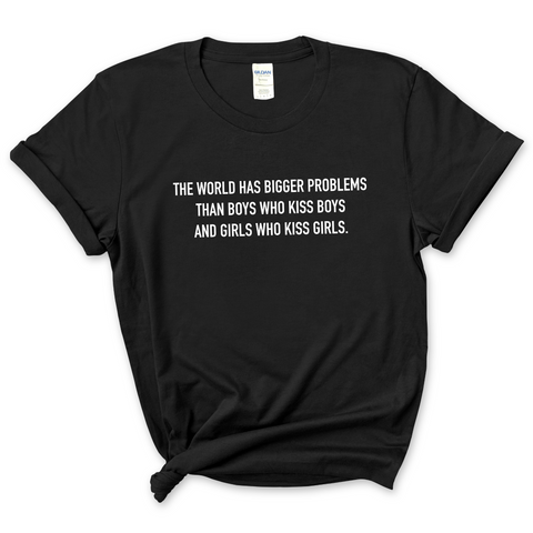 The world has bigger problems than boys who kiss boys and girls who kiss girls T-Shirt