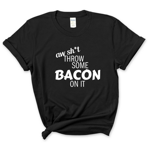 Aw Shit, Throw Some Bacon On It T-Shirt