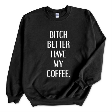 Bitch Better Have My Coffee Crewneck Sweatshirt