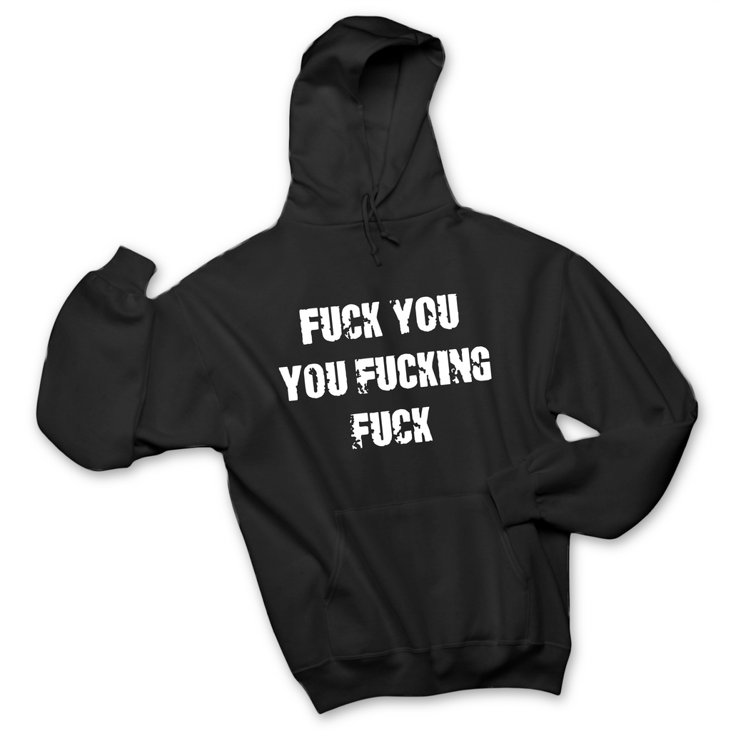 Fuck You You Fuckin' Fuck Hoodie