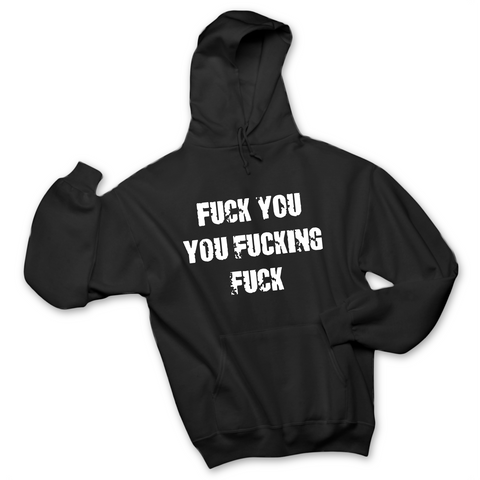 Fuck You You Fuckin' Fuck Hoodie