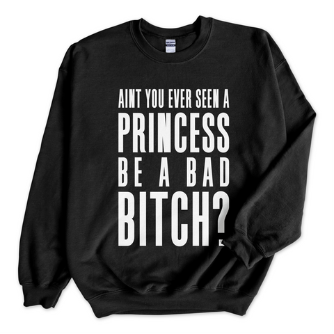 Ain't You Ever Seen a Princess be a Bad Bitch? Crewneck Sweatshirt