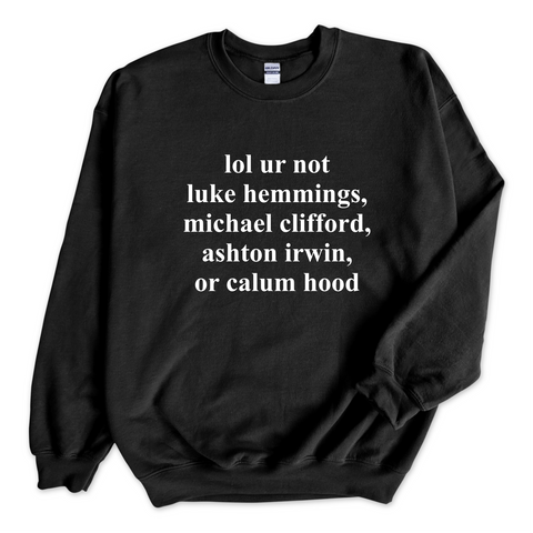 lol ur not luke hemmings, michael clifford, ashton irwin, or calum hood Crewneck Sweatshirt