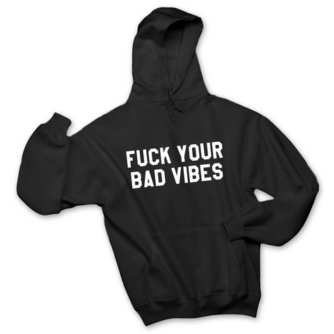 Fuck Your Bad Vibes Hoodie