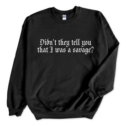Didn't they tell you that I was a Savage? Crewneck Sweatshirt