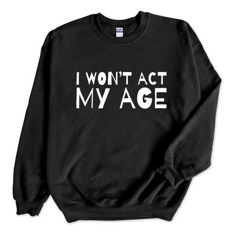 I Won't Act My Age Crewneck Sweatshirt