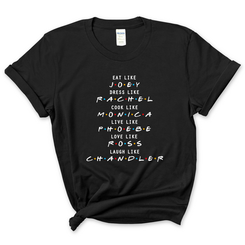 Eat like Joey, Dress Like Rachel, Cook like Monica, Live like Phoebe, Love Like Ross, Laugh like Chandler T-Shirt