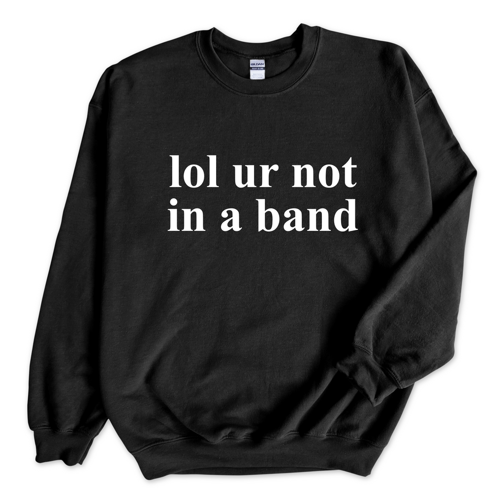 lol ur not in a band Crewneck Sweatshirt