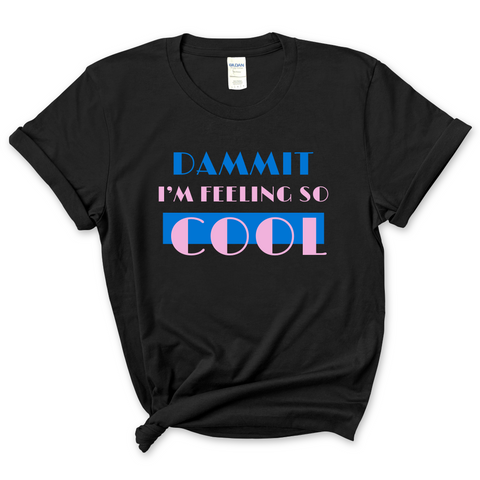 Dammit I'm Feeling So Cool T-Shirt