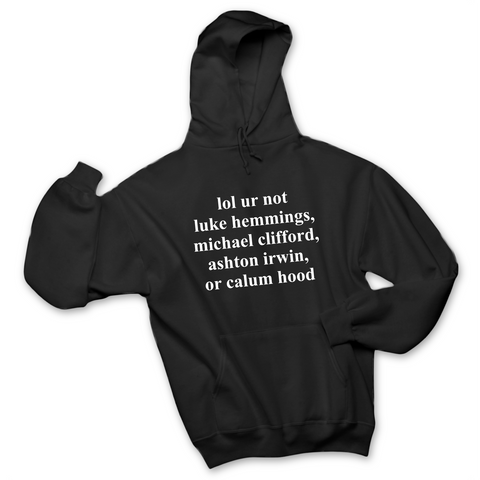 lol ur not luke hemmings, michael clifford, ashton irwin, or calum hood Hoodie