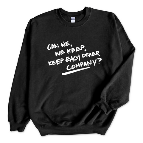 Can We, We Keep, Keep Each Other Company? Crewneck Sweatshirt