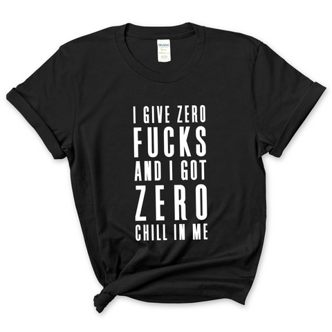 I Give Zero Fucks & I've Got Zero Chill In Me T-Shirt