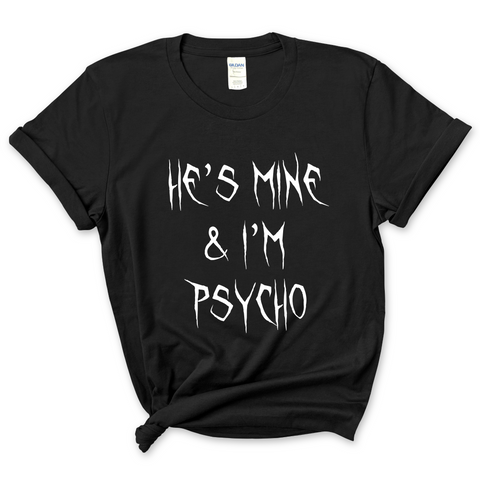 He's Mine & I'm Psycho T-Shirt