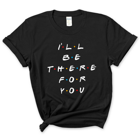 I'll Be There For You T-Shirt