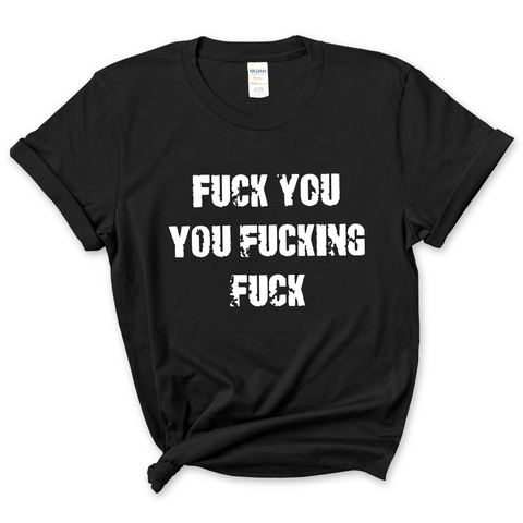Fuck You You Fuckin' Fuck T-Shirt