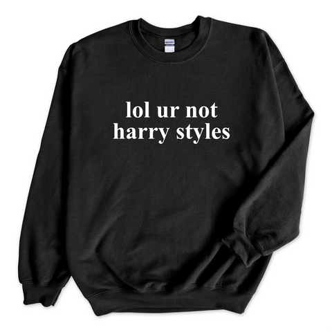 lol ur not harry styles Crewneck Sweatshirt