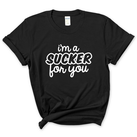 I'm a Sucker for You T-Shirt