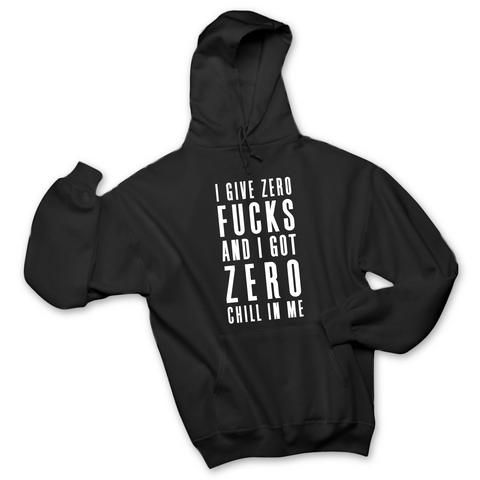 I Give Zero Fucks & I've Got Zero Chill In Me Hoodie