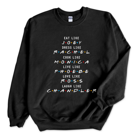 Eat like Joey, Dress Like Rachel, Cook like Monica, Live like Phoebe, Love Like Ross, Laugh like Chandler Crewneck Sweatshirt