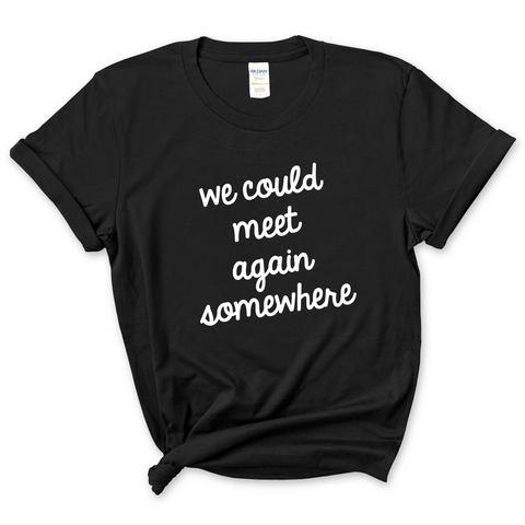 We Could Meet Again Somewhere T-Shirt