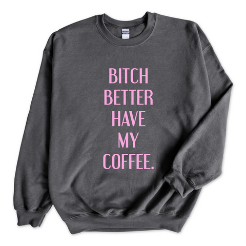 Bitch Better Have My Coffee Crewneck Sweatshirt