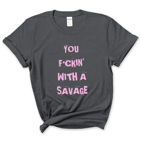 You F*ckin' With a Savage T-Shirt