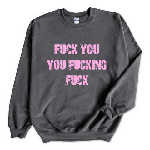 Fuck You You Fuckin' Fuck Crewneck Sweatshirt