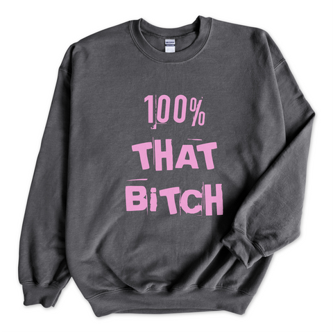 100% That Bitch Crewneck Sweatshirt