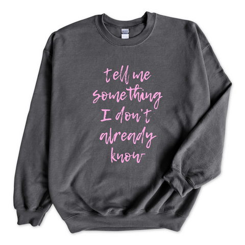 Tell Me Something I Don't Already Know Crewneck Sweatshirt