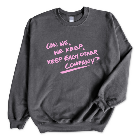 Can We, We Keep, Keep Each Other Company? Crewneck Sweatshirt