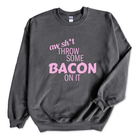 Aw Sh*t, Throw Some Bacon On It Crewneck Sweatshirt