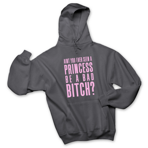 Ain't You Ever Seen a Princess be a Bad Bitch? Hoodie