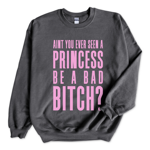 Ain't You Ever Seen a Princess be a Bad Bitch? Crewneck Sweatshirt