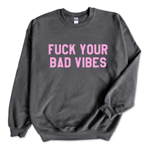 Fuck Your Bad Vibes Crewneck Sweatshirt