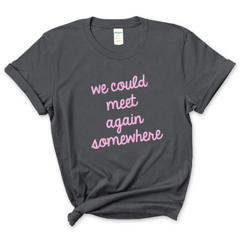 We Could Meet Again Somewhere T-Shirt