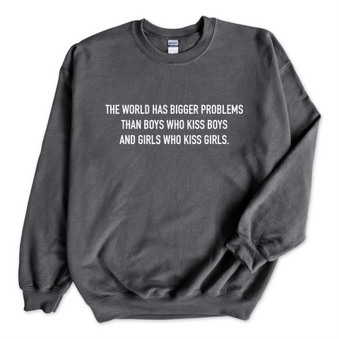 The world has bigger problems than boys who kiss boys and girls who kiss girls Crewneck Sweatshirt