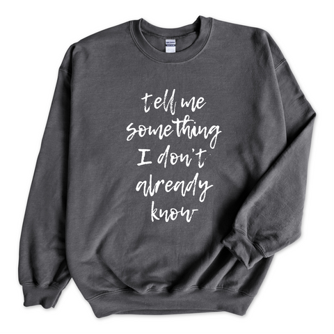 Tell Me Something I Don't Already Know Crewneck Sweatshirt