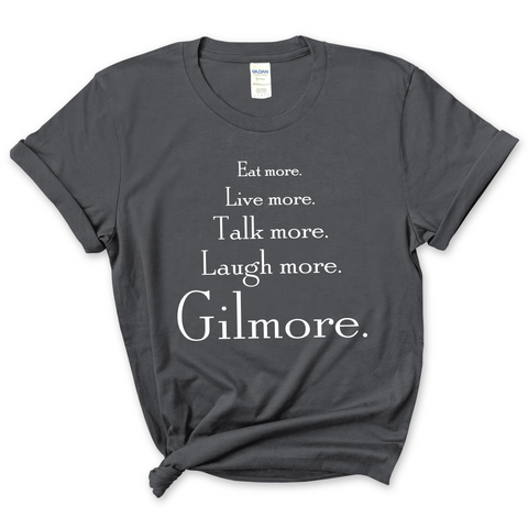 Eat More. Live More. Talk More. Laugh More, Gilmore. T-Shirt