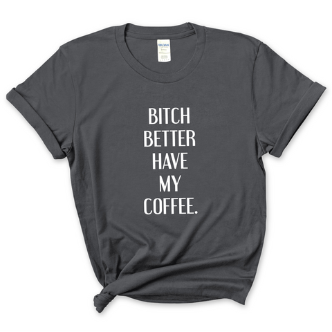Bitch Better Have My Coffee T-Shirt