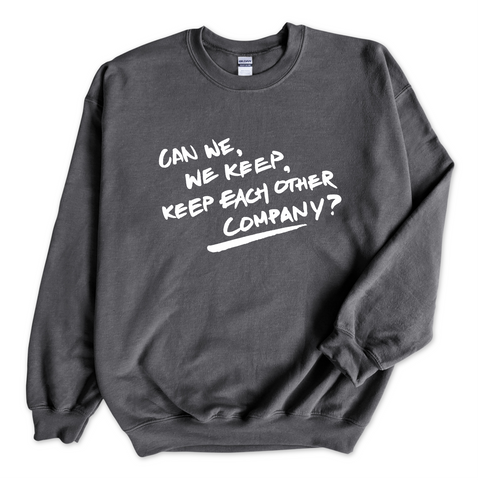 Can We, We Keep, Keep Each Other Company? Crewneck Sweatshirt