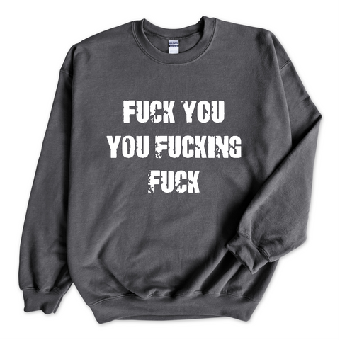 Fuck You You Fuckin' Fuck Crewneck Sweatshirt